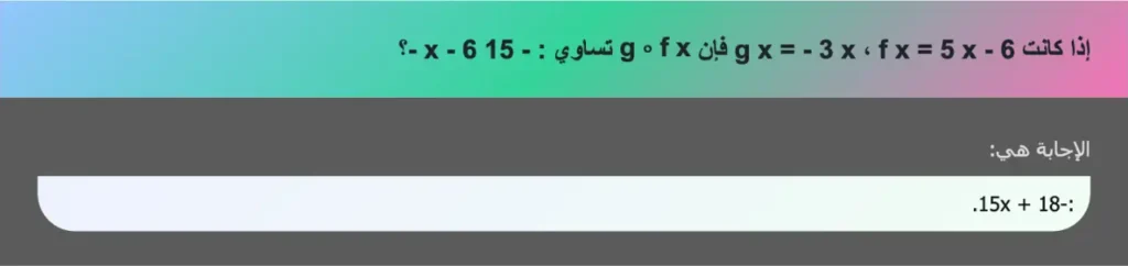 إذا كانت g x = - 3 x ، f x = 5 x - 6 فإن g ∘ f x تساوي : - 15 x - 6 -؟