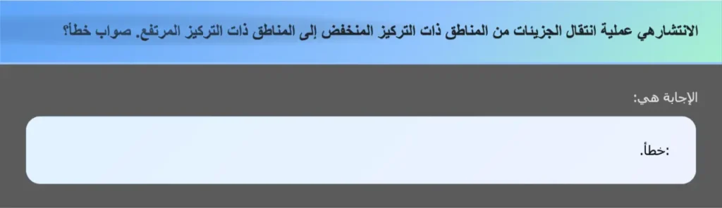 الانتشارهي عملية انتقال الجزيئات من المناطق ذات التركيز المنخفض إلى المناطق ذات التركيز المرتفع. صواب خطأ؟