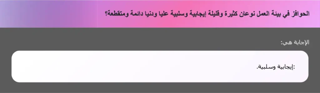الحوافز في بيئة العمل نوعان كثيرة وقليلة إيجابية وسلبية عليا ودنيا دائمة ومتقطعة؟