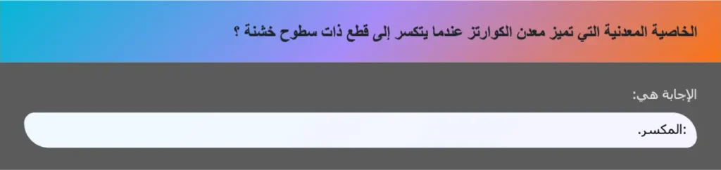 الخاصية المعدنية التي تميز معدن الكوارتز عندما يتكسر إلى قطع ذات سطوح خشنة ؟