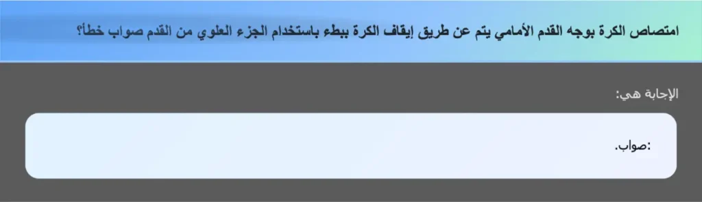 امتصاص الكرة بوجه القدم الأمامي يتم عن طريق إيقاف الكرة ببطء باستخدام الجزء العلوي من القدم صواب خطأ؟