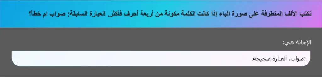 تكتب الألف المتطرفة على صورة الياء إذا كانت الكلمة مكونة من أربعة أحرف فأكثر. العبارة السابقة: صواب ام خطأ؟