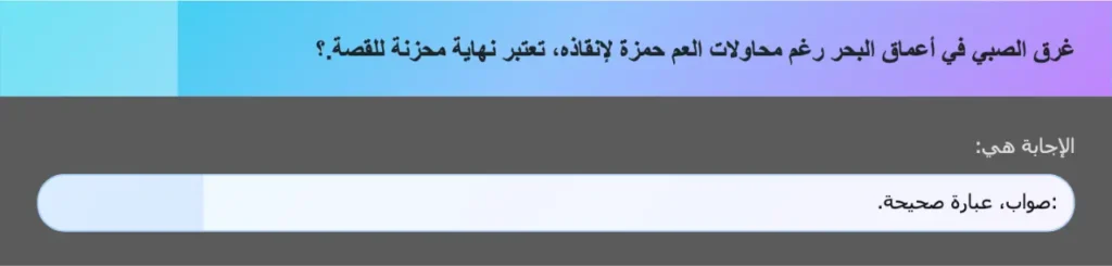 غرق الصبي في أعماق البحر رغم محاولات العم حمزة لإنقاذه، تعتبر نهاية محزنة للقصة.؟