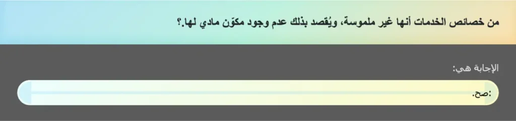 من خصائص الخدمات أنها غير ملموسة، ويُقصد بذلك عدم وجود مكوّن مادي لها.؟