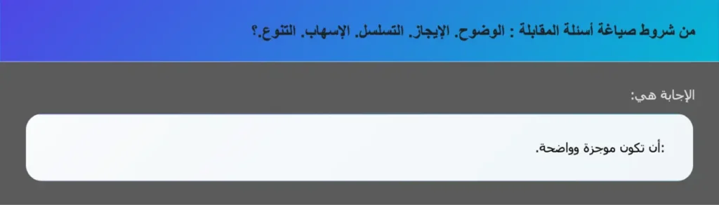 من شروط صياغة أسئلة المقابلة : الوضوح. الإيجاز. التسلسل. الإسهاب. التنوع.؟