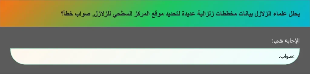 يحلل علماء الزلازل بيانات مخططات زلزالية عديدة لتحديد موقع المركز السطحي للزلازل. صواب خطأ؟